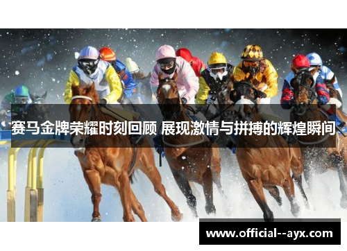 赛马金牌荣耀时刻回顾 展现激情与拼搏的辉煌瞬间 赛马金牌荣耀时刻回顾 展现激情与拼搏的辉煌瞬间