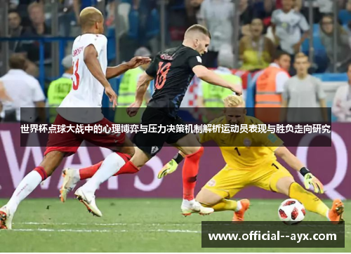 世界杯点球大战中的心理博弈与压力决策机制解析运动员表现与胜负走向研究