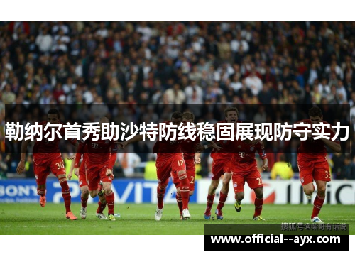 勒纳尔首秀助沙特防线稳固展现防守实力