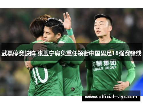 武磊停赛缺阵 张玉宁肩负重任领衔中国男足18强赛锋线 武磊停赛缺阵 张玉宁肩负重任领衔中国男足18强赛锋线
