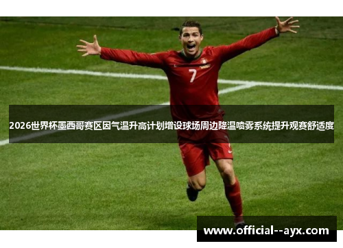 2026世界杯墨西哥赛区因气温升高计划增设球场周边降温喷雾系统提升观赛舒适度 2026世界杯墨西哥赛区因气温升高计划增设球场周边降温喷雾系统提升观赛舒适度