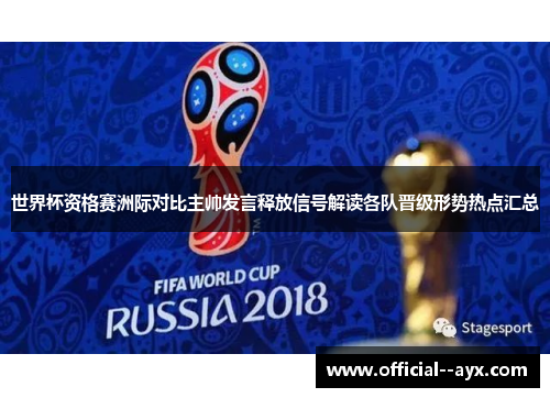 世界杯资格赛洲际对比主帅发言释放信号解读各队晋级形势热点汇总 世界杯资格赛洲际对比主帅发言释放信号解读各队晋级形势热点汇总